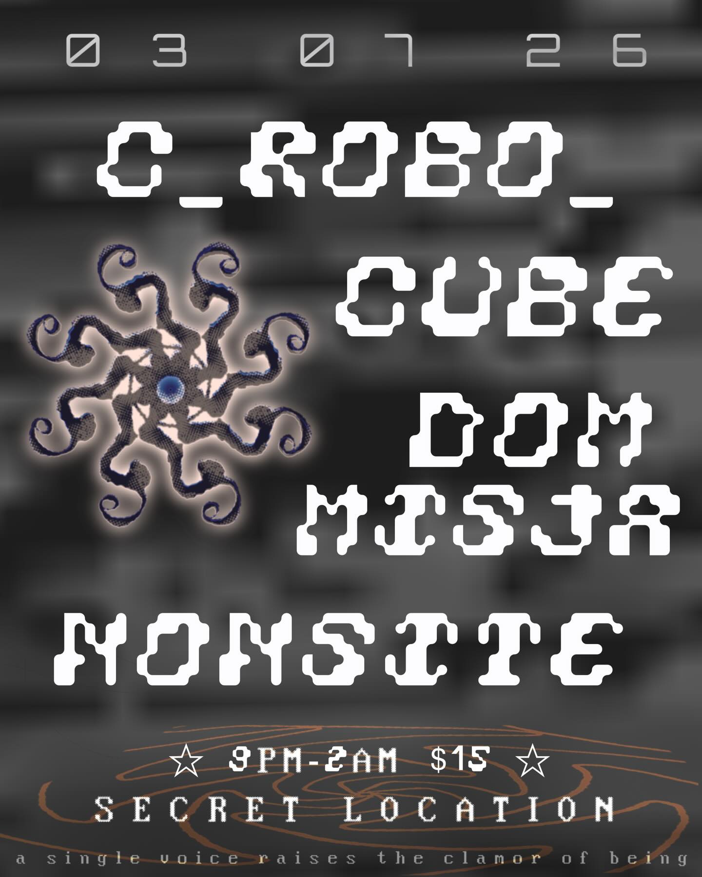 poster for gig featuring c_robo_, cube, dom misja, and nonsite at a secret location on march 7th from 9pm to 2 am, $15. text reads: a single voice raises the clamor of being